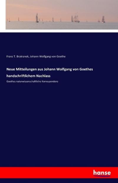 Neue Mitteilungen aus Johann Wolfgang von Goethes handschriftlichem Nachlass