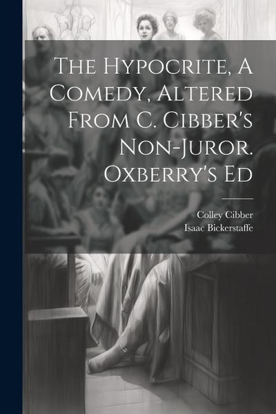 The Hypocrite, A Comedy, Altered From C. Cibber’s Non-juror. Oxberry’s Ed