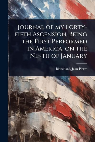Journal of my Forty-fifth Ascension, Being the First Performed in America, on the Ninth of January