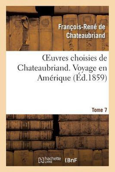 Oeuvres Choisies de Chateaubriand. Tome 7 Voyage En Amérique