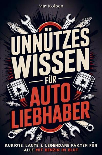 Unnützes Wissen für Autoliebhaber: Kuriose, laute & legendäre Fakten für alle mit Benzin im Blut
