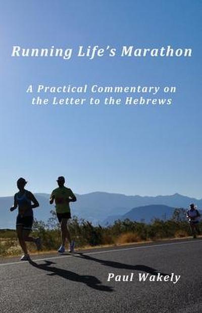 Running Life’s Marathon: A Practical Commentary on the Letter to the Hebrews