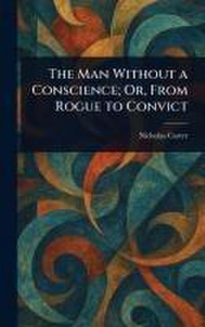 The Man Without a Conscience; Or, From Rogue to Convict