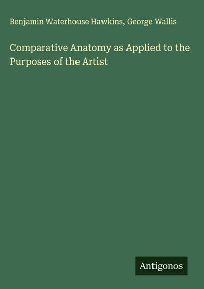 Comparative Anatomy as Applied to the Purposes of the Artist