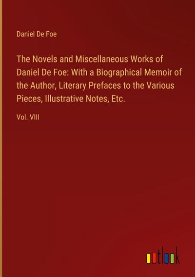 The Novels and Miscellaneous Works of Daniel De Foe: With a Biographical Memoir of the Author, Literary Prefaces to the Various Pieces, Illustrative Notes, Etc.