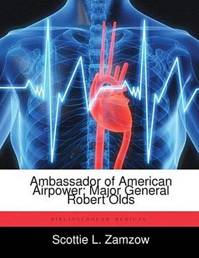 Ambassador of American Airpower: Major General Robert Olds
