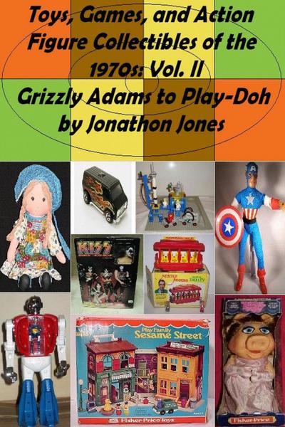 Toys, Games, and Action Figure Collectibles of the 1970s: Volume II Grizzly Adams to Play-Doh