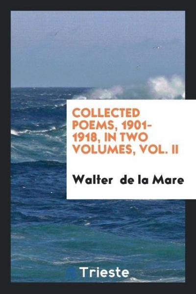 Collected Poems, 1901-1918, in Two Volumes, Vol. II