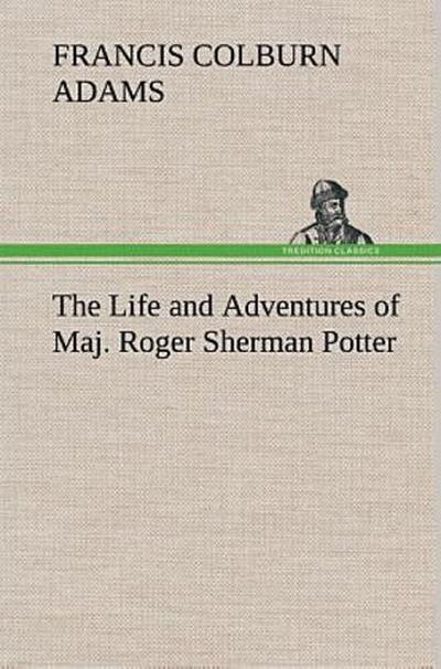 The Life and Adventures of Maj. Roger Sherman Potter