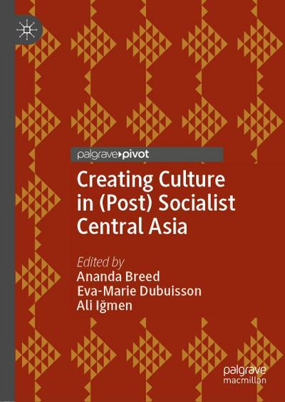 Creating Culture in (Post) Socialist Central Asia