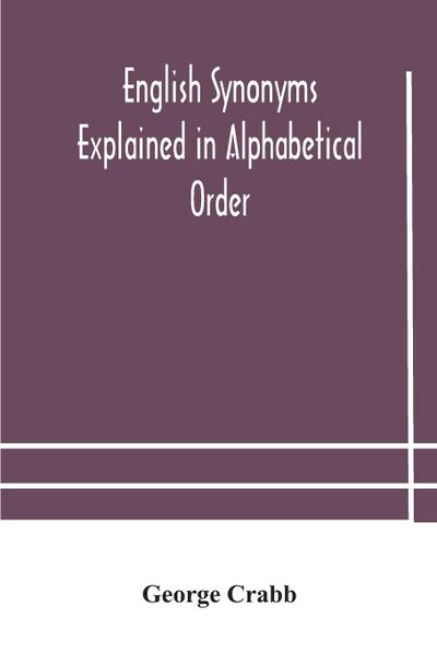 English synonyms explained in alphabetical order. With copious illustrations and examples drawn from the best writers