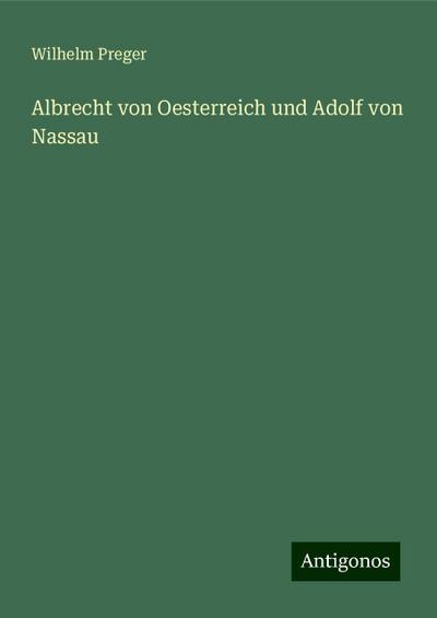Preger, W: Albrecht von Oesterreich und Adolf von Nassau