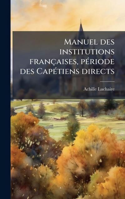 Manuel des institutions francÌ§aises, peÌ riode des CapeÌ tiens directs