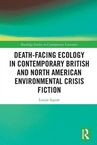 Death-Facing Ecology in Contemporary British and North American Environmental Crisis Fiction