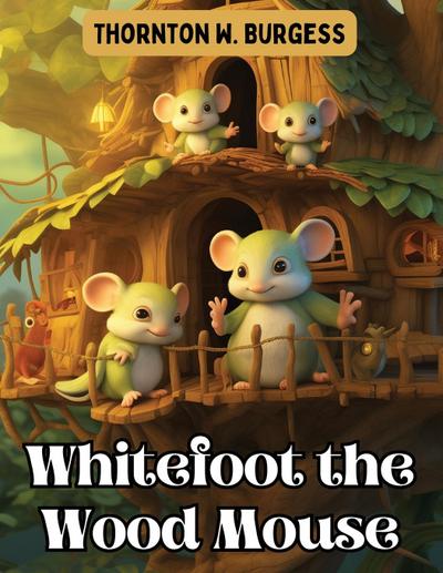 Thornton W. Burgess: Whitefoot the Wood Mouse