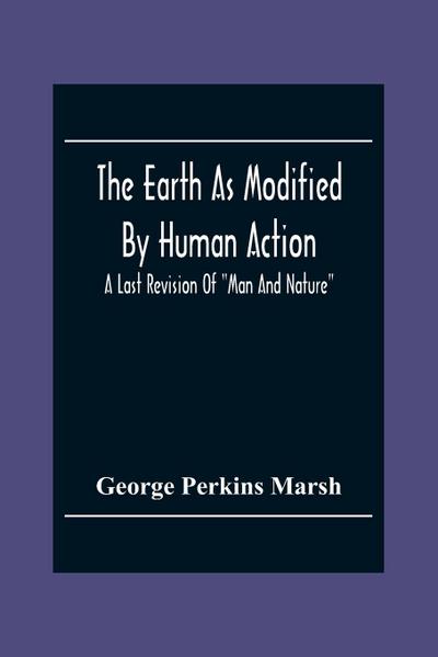 The Earth As Modified By Human Action