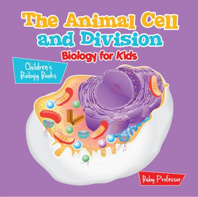 The Animal Cell and Division Biology for Kids | Children’s Biology Books