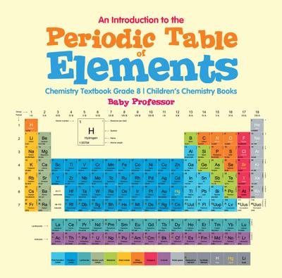 An Introduction to the Periodic Table of Elements : Chemistry Textbook Grade 8 | Children’s Chemistry Books
