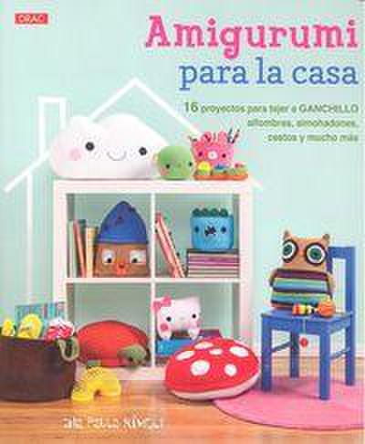 Amigurumi para la casa : 16 proyectos para tejer a ganchillo, alfombras, almohadones, cestos y mucho más