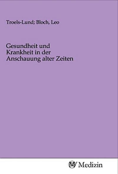 Gesundheit und Krankheit in der Anschauung alter Zeiten