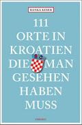 111 Orte in Kroatien, die man gesehen haben muss