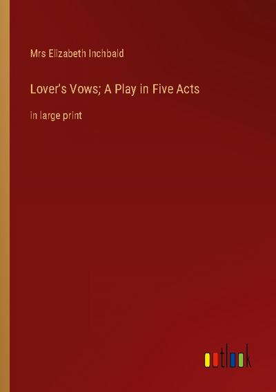 Lover’s Vows; A Play in Five Acts