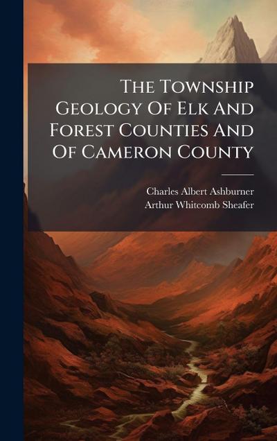 The Township Geology Of Elk And Forest Counties And Of Cameron County