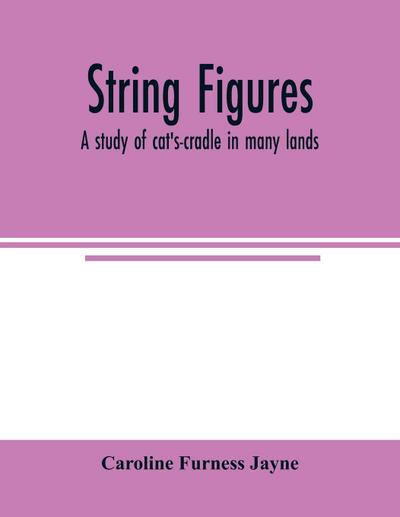 String figures; a study of cat’s-cradle in many lands