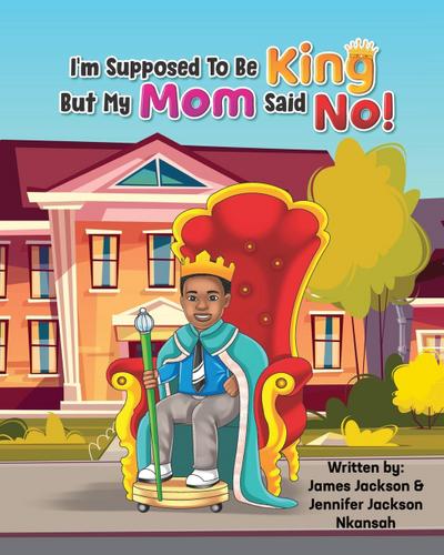 I’m Supposed To Be King, But My Mom Said No!