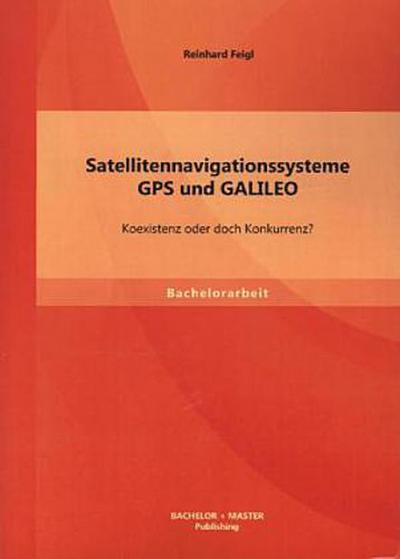 Satellitennavigationssysteme: GPS und GALILEO - Koexistenz oder doch Konkurrenz?