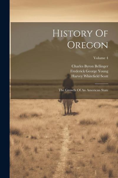 History Of Oregon: The Growth Of An American State; Volume 4