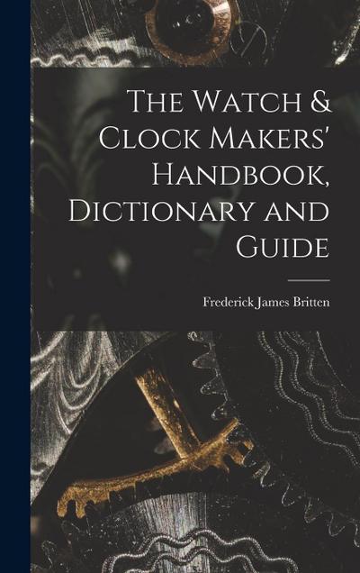 The Watch & Clock Makers’ Handbook, Dictionary and Guide