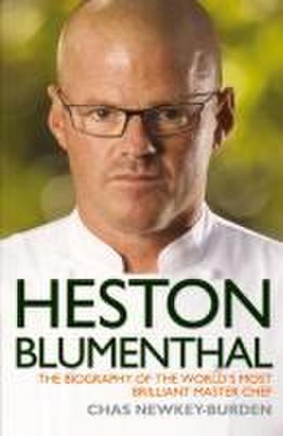 Heston Blumenthal - The Biography of the World’s Most Brilliant Master Chef