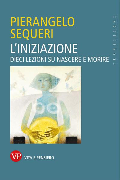 L’ iniziazione. Dieci lezioni su nascere e morire
