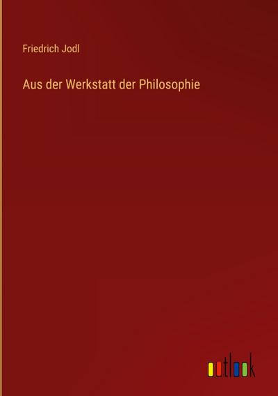 Aus der Werkstatt der Philosophie