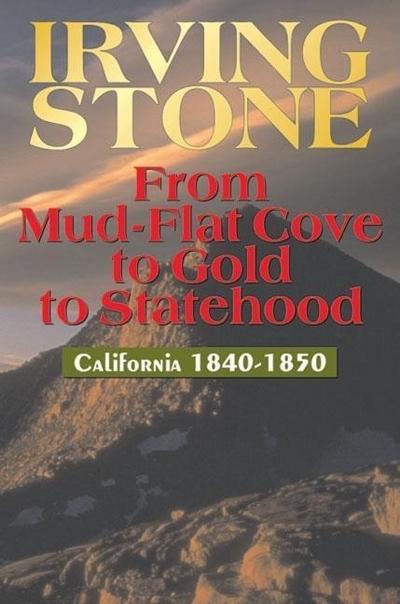 From Mud-Flat Cove to Gold to Statehood: California 1840-1850 - Irving Stone