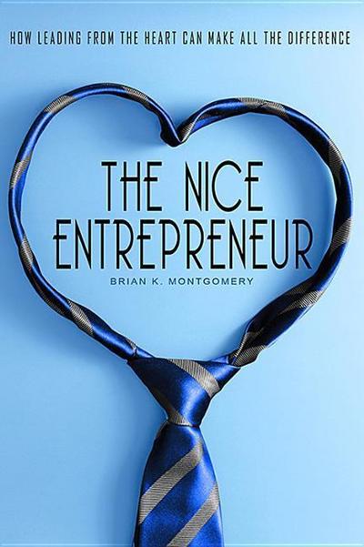The Nice Entrepreneur: How Leading from the Heart Can Make All the Difference