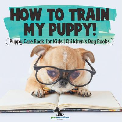 How To Train My Puppy! | Puppy Care Book for Kids | Children’s Dog Books