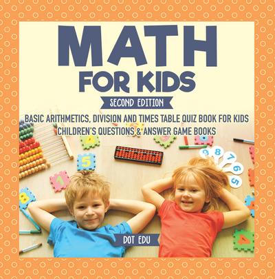 Math for Kids Second Edition | Basic Arithmetic, Division and Times Table Quiz Book for Kids | Children’s Questions & Answer Game Books