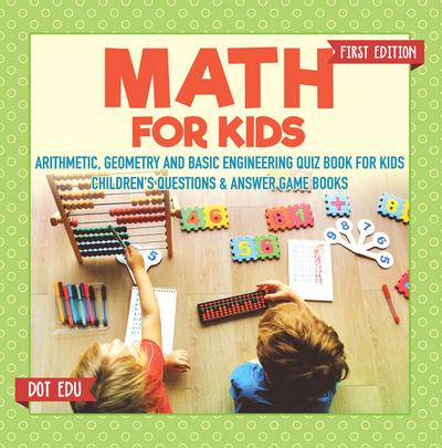 Math for Kids First Edition | Arithmetic, Geometry and Basic Engineering Quiz Book for Kids | Children’s Questions & Answer Game Books