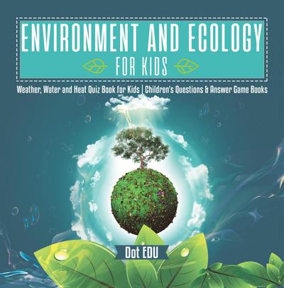 Environment and Ecology for Kids | Weather, Water and Heat Quiz Book for Kids | Children’s Questions & Answer Game Books