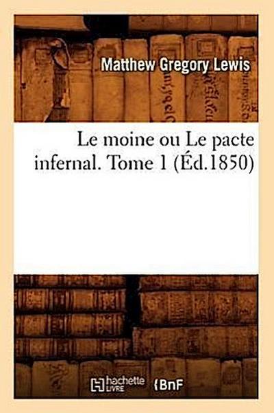 Le Moine Ou Le Pacte Infernal. Tome 1 (Éd.1850)