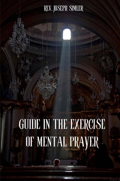 GUIDE IN THE EXERCISE OF MENTAL PRAYER