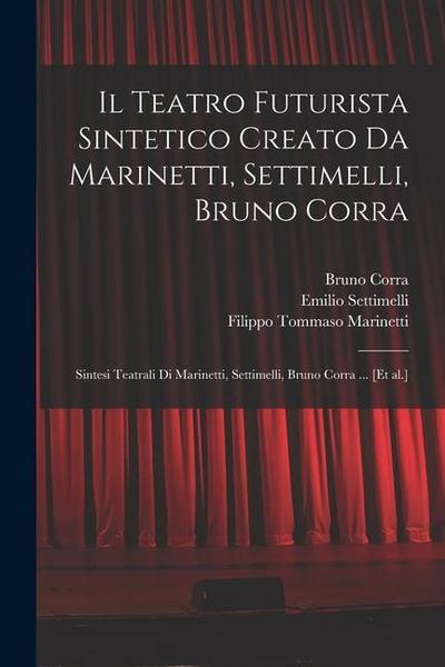 Il Teatro futurista sintetico creato da Marinetti, Settimelli, Bruno Corra: Sintesi teatrali di Marinetti, Settimelli, Bruno Corra ... [et al.]