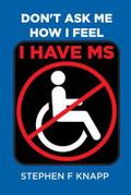Don’t Ask Me How I Feel - I Have MS