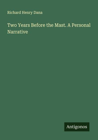 Two Years Before the Mast. A Personal Narrative