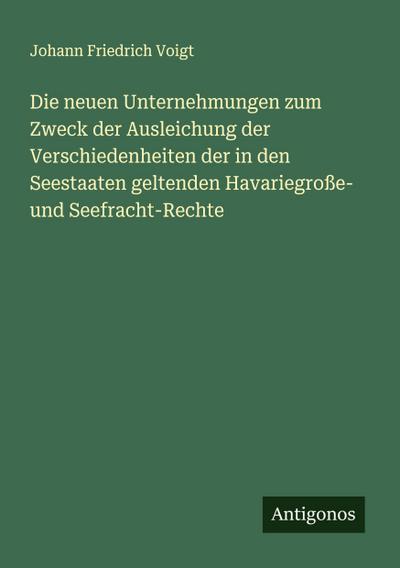 Die neuen Unternehmungen zum Zweck der Ausleichung der Verschiedenheiten der in den Seestaaten geltenden Havariegroße- und Seefracht-Rechte