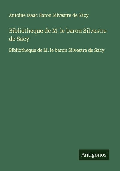 Bibliotheque de M. le baron Silvestre de Sacy