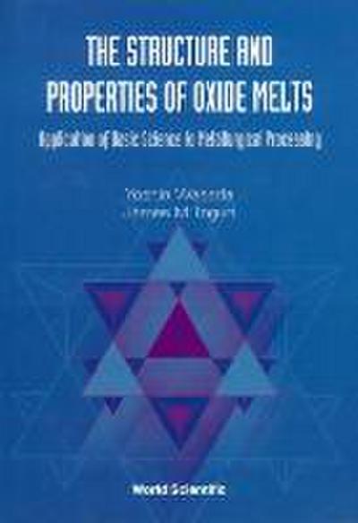 Structure and Properties of Oxide Melts, The: Application of Basic Science to Metallurgical Processing