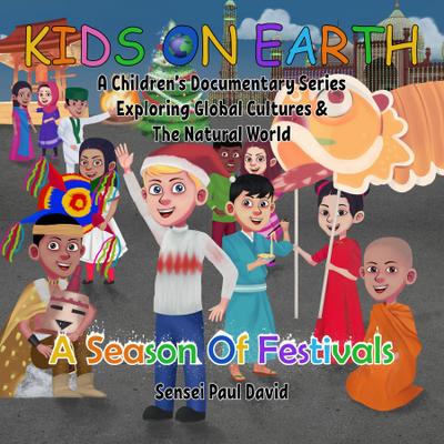Kids On Earth A Children’s Documentary Series Exploring Global Cultures and The Natural World  -  A Season Of Festivals
